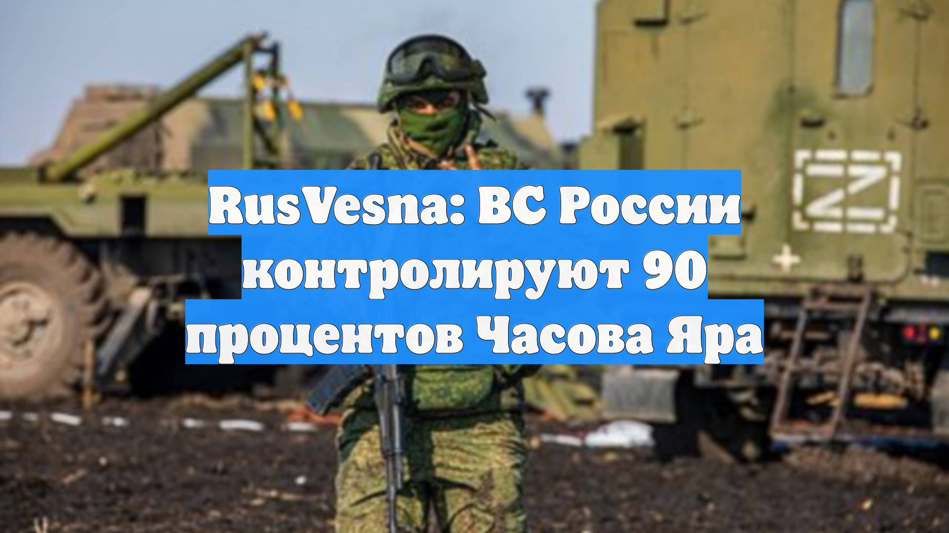 RusVesna: ВС России контролируют 90 процентов Часова Яра