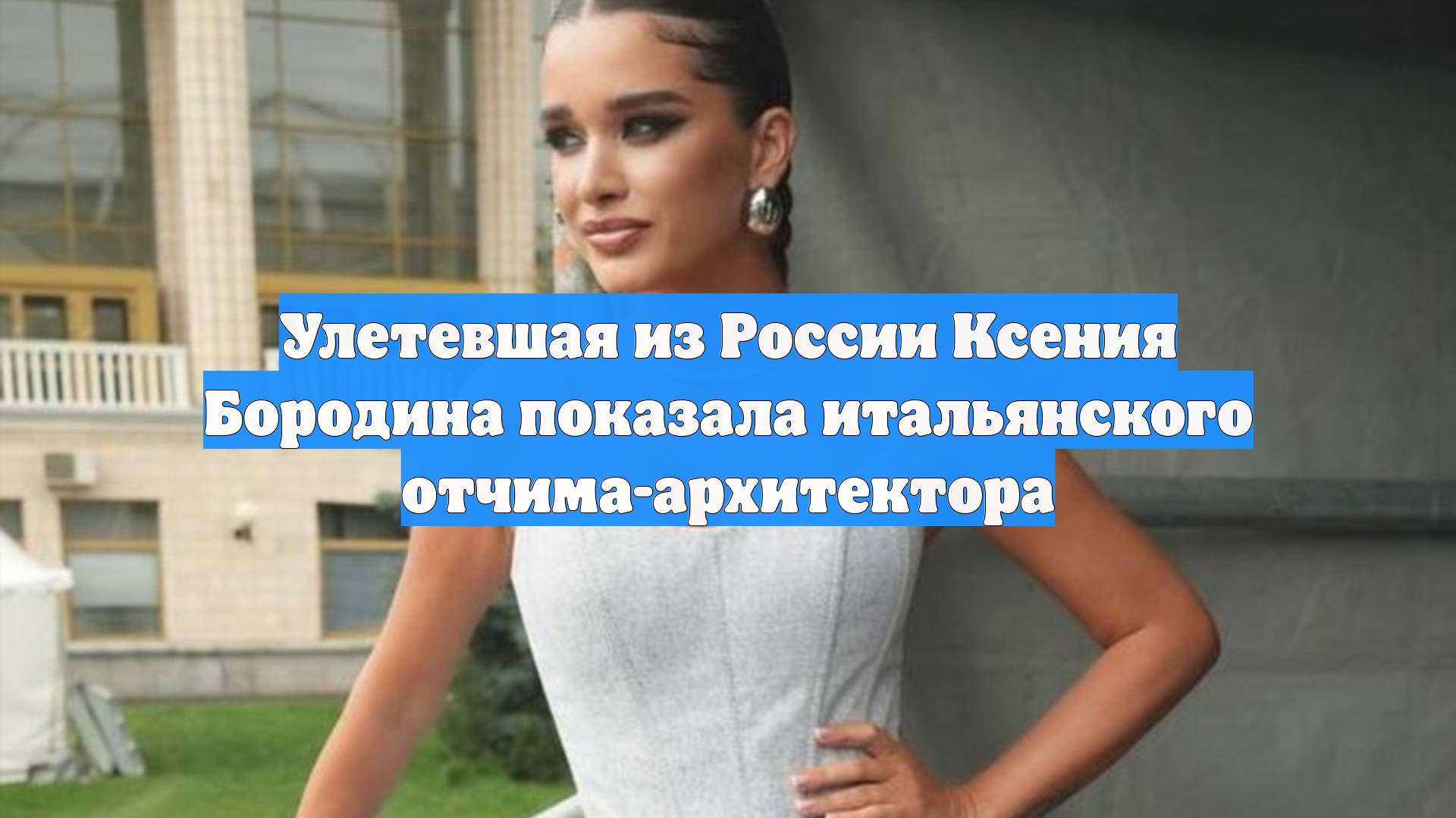 Улетевшая из России Ксения Бородина показала итальянского отчима-архитектора