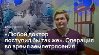"Любой доктор бы поступил так же". Операция во время землетрясения
