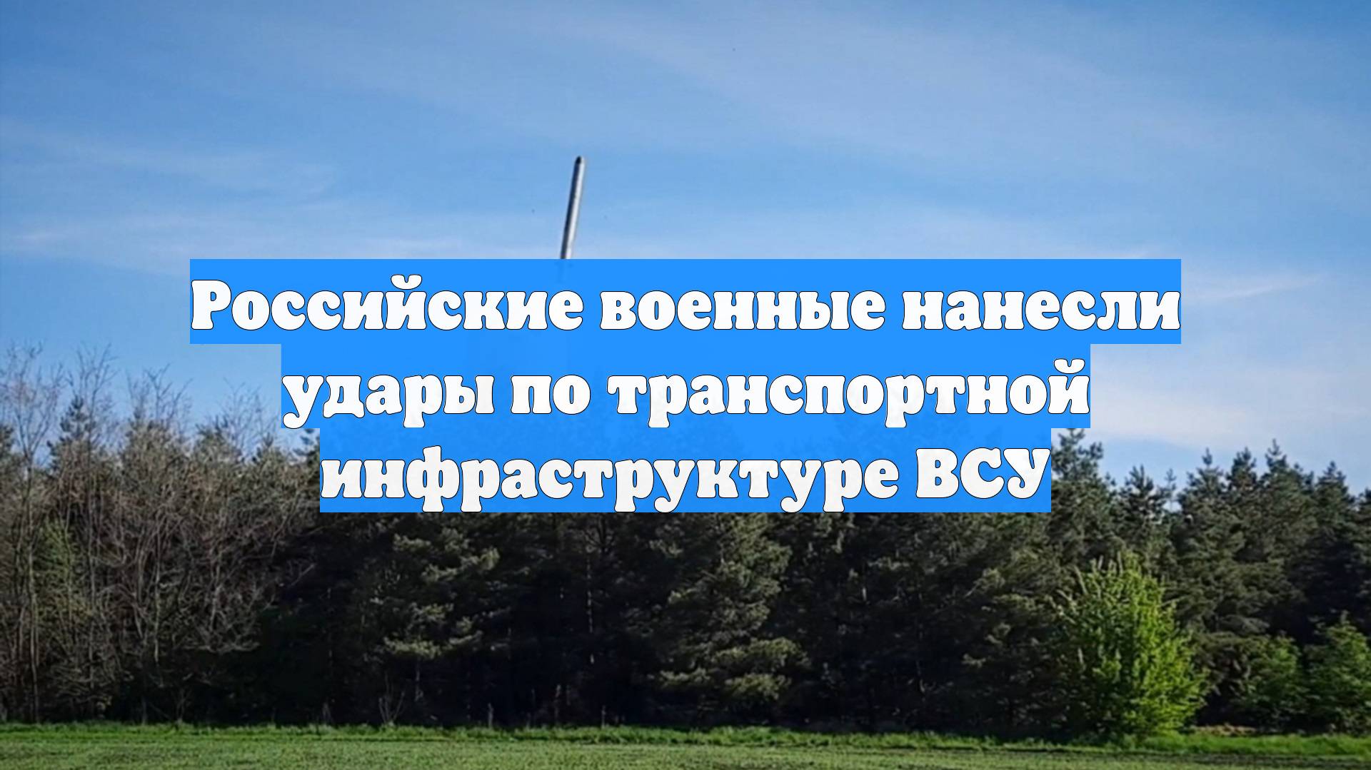 Российские военные нанесли удары по транспортной инфраструктуре ВСУ