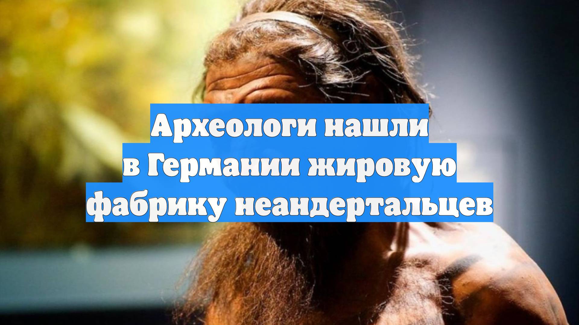 Археологи нашли в Германии жировую фабрику неандертальцев