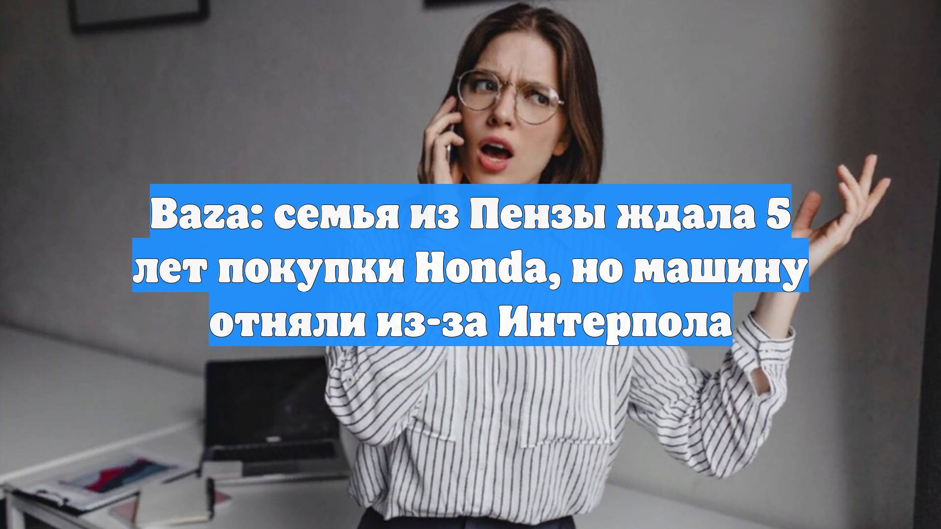 Baza: семья из Пензы ждала 5 лет покупки Honda, но машину отняли из-за Интерпола