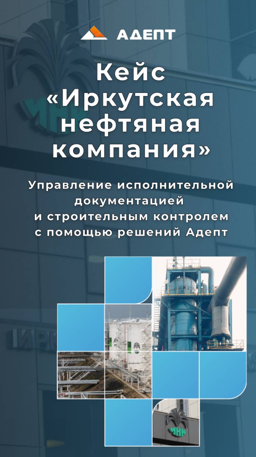 Как Иркутская нефтяная компания перевела строительство в цифру с помощью «Адепт»