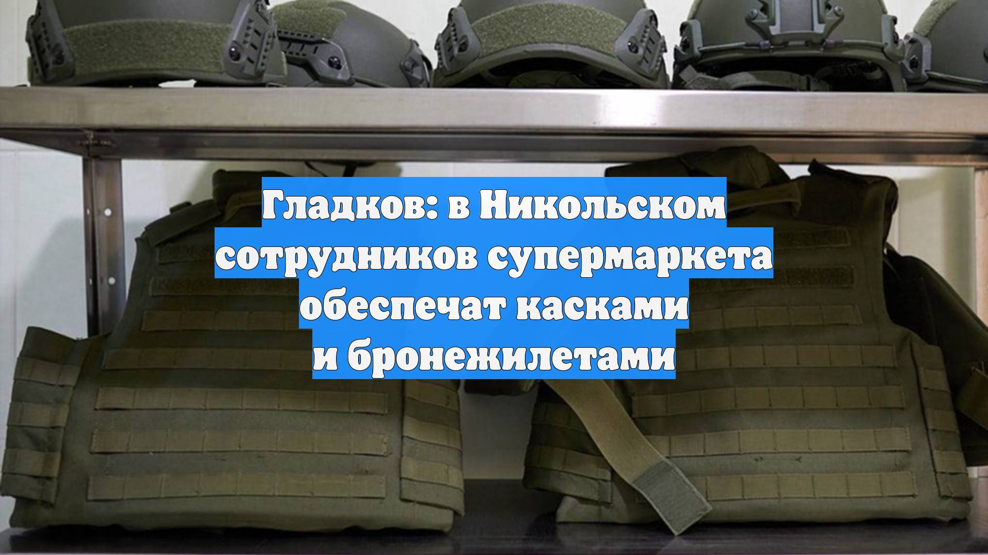 Гладков: в Никольском сотрудников супермаркета обеспечат касками и бронежилетами