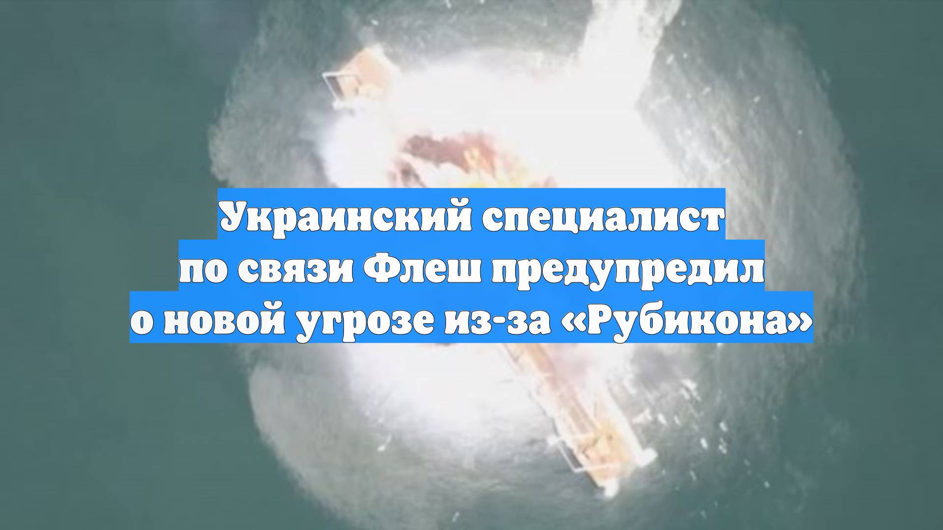 Украинский специалист по связи Флеш предупредил о новой угрозе из-за «Рубикона»