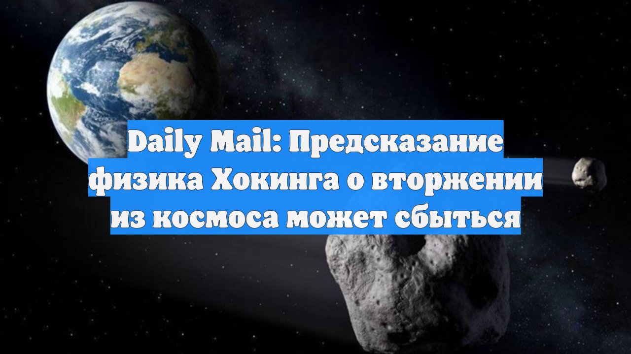 Daily Mail: Предсказание физика Хокинга о вторжении из космоса может сбыться