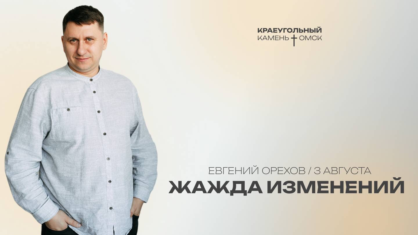 Евгений Орехов: Жажда изменений  Церковь Краеугольный камень г. Омск