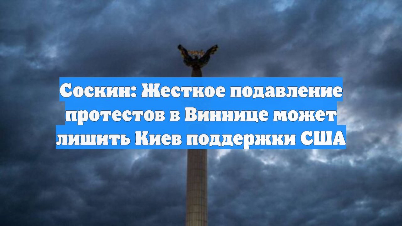 Соскин: Жесткое подавление протестов в Виннице может лишить Киев поддержки США