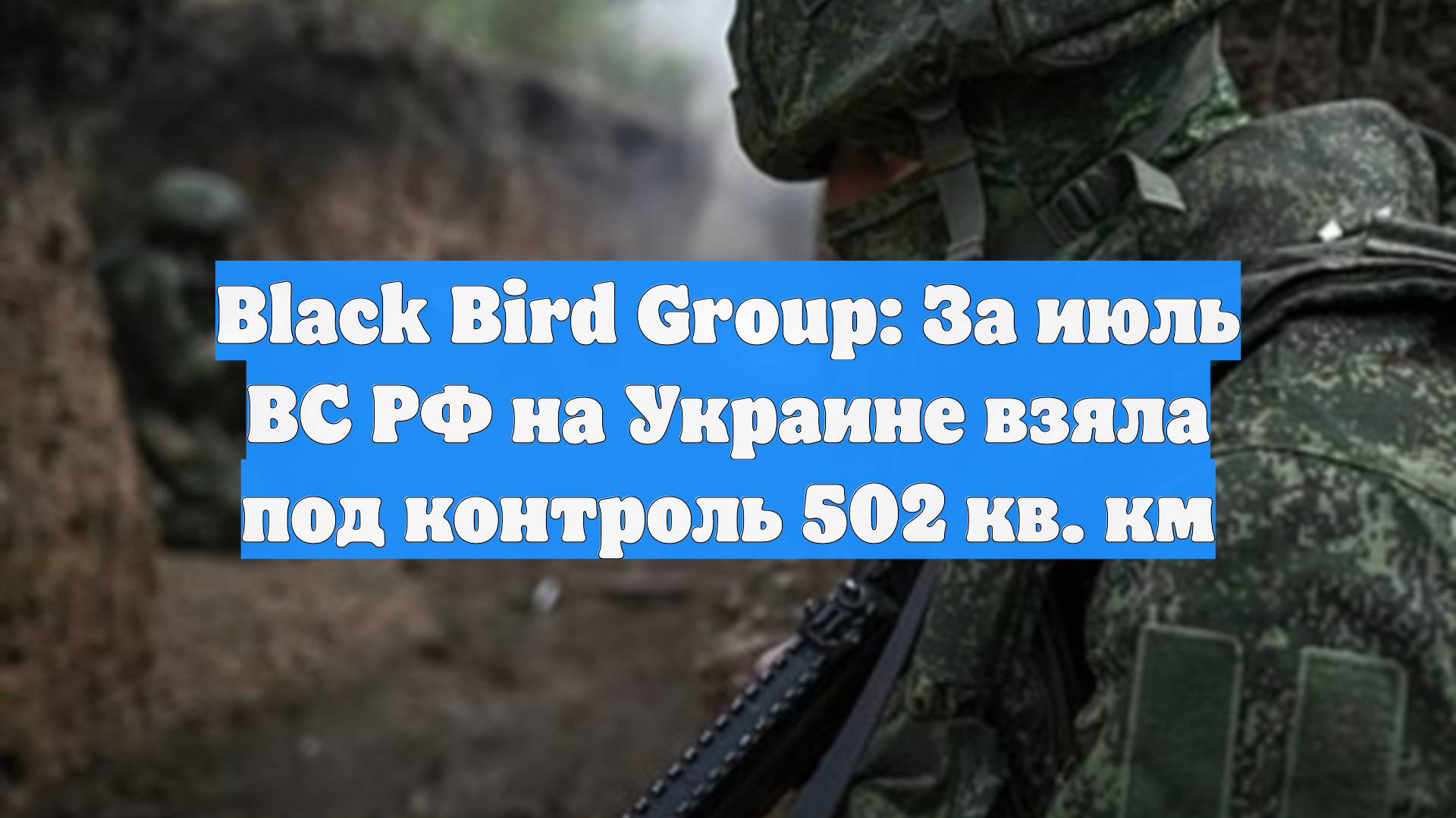 Black Bird Group: За июль ВС РФ на Украине взяла под контроль 502 кв. км