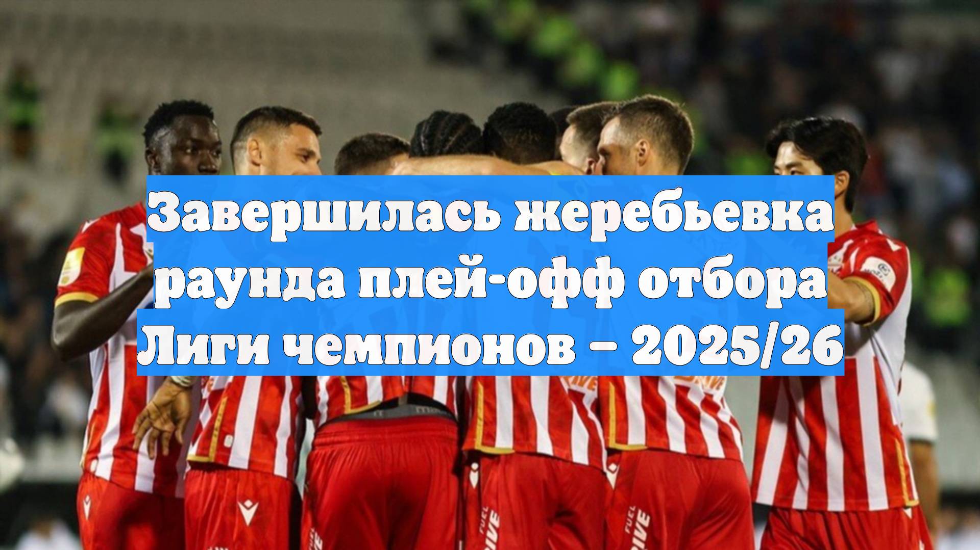 Завершилась жеребьевка раунда плей-офф отбора Лиги чемпионов – 2025/26