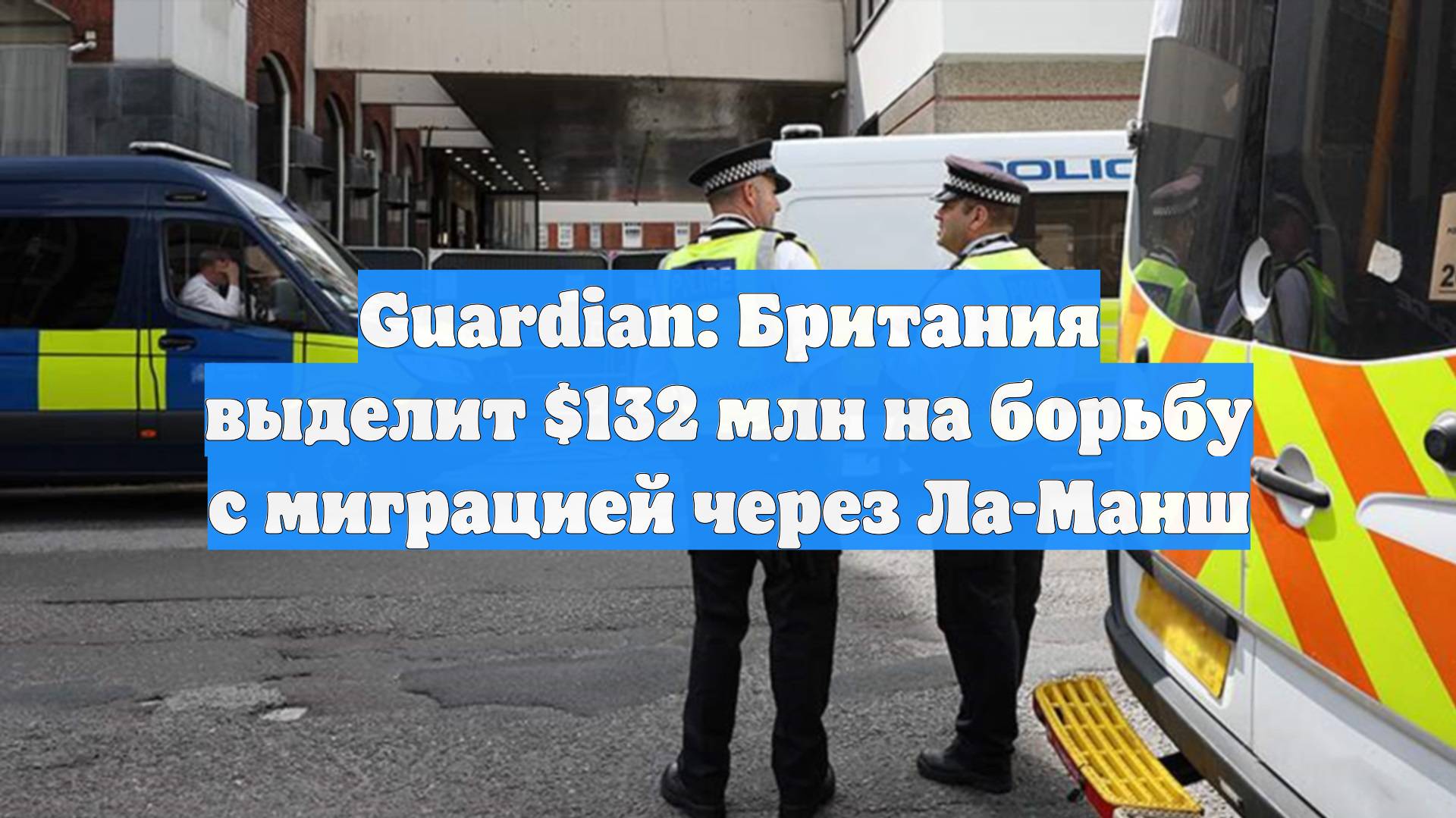 Guardian: Британия выделит $132 млн на борьбу с миграцией через Ла-Манш