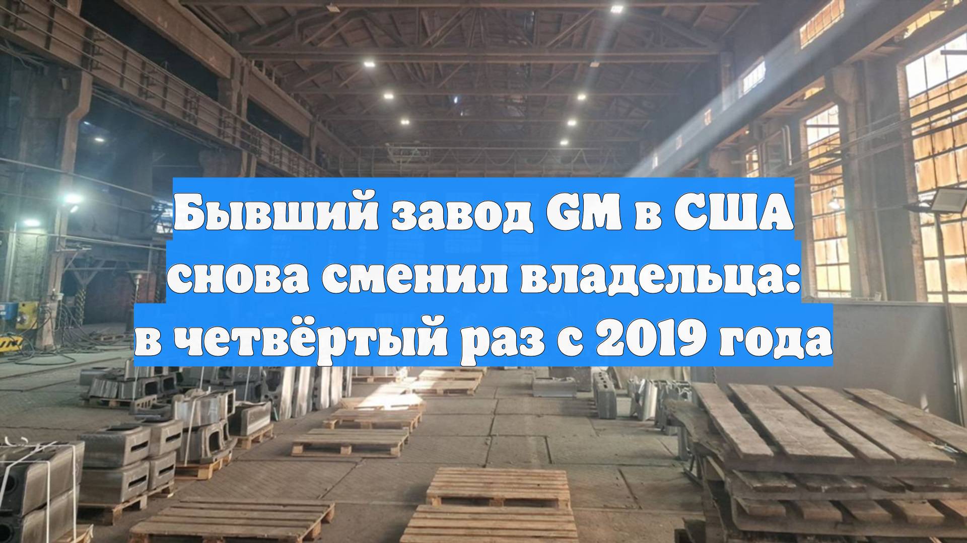 Бывший завод GM в США снова сменил владельца: в четвёртый раз с 2019 года