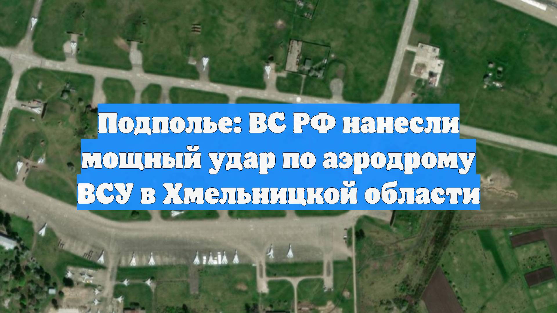Подполье: ВС РФ нанесли мощный удар по аэродрому ВСУ в Хмельницкой области