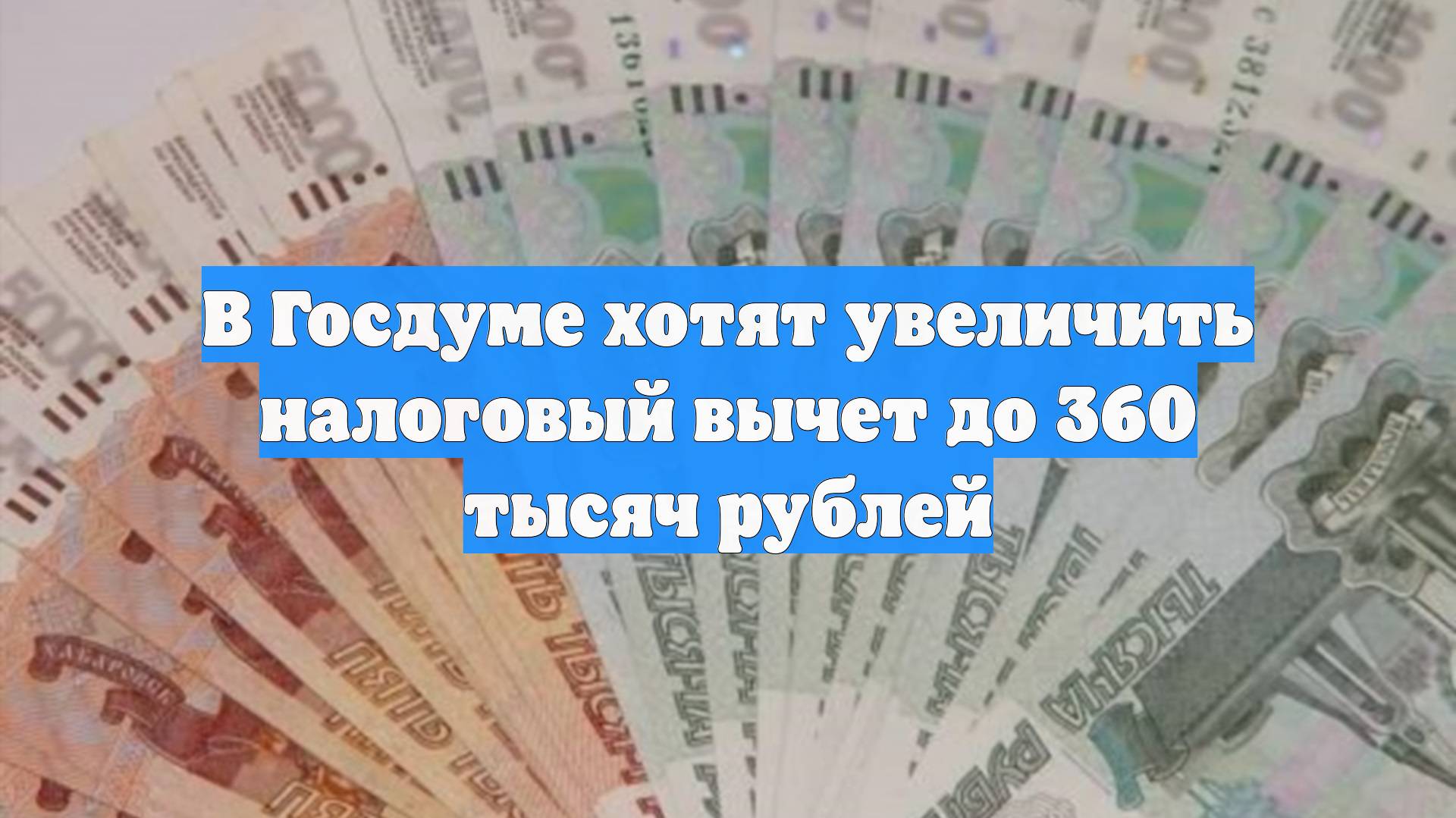 В Госдуме хотят увеличить налоговый вычет до 360 тысяч рублей