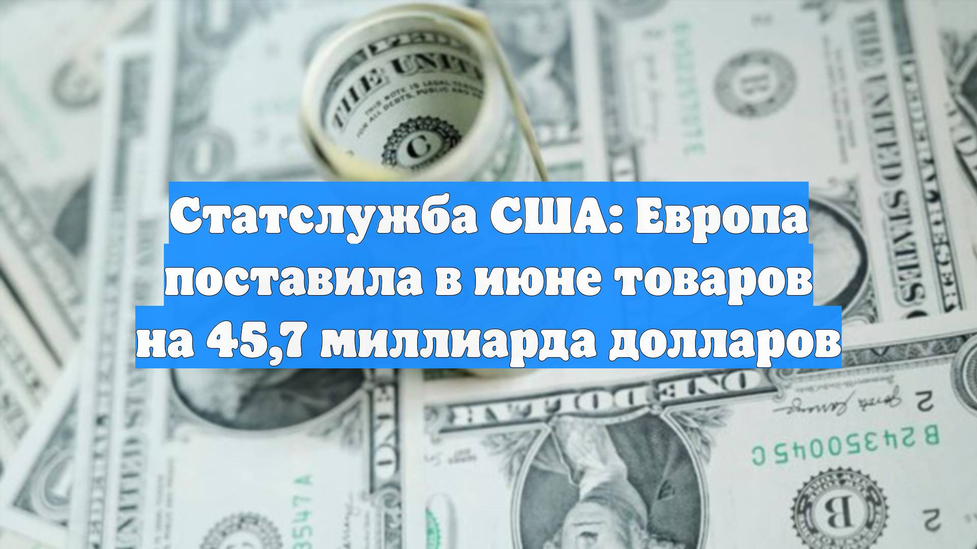 Статслужба США: Европа поставила в июне товаров на 45,7 миллиарда долларов