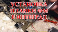 Интеграл. Установка в радиоприемник планки ФМ , изготовленной Жорой Минским.