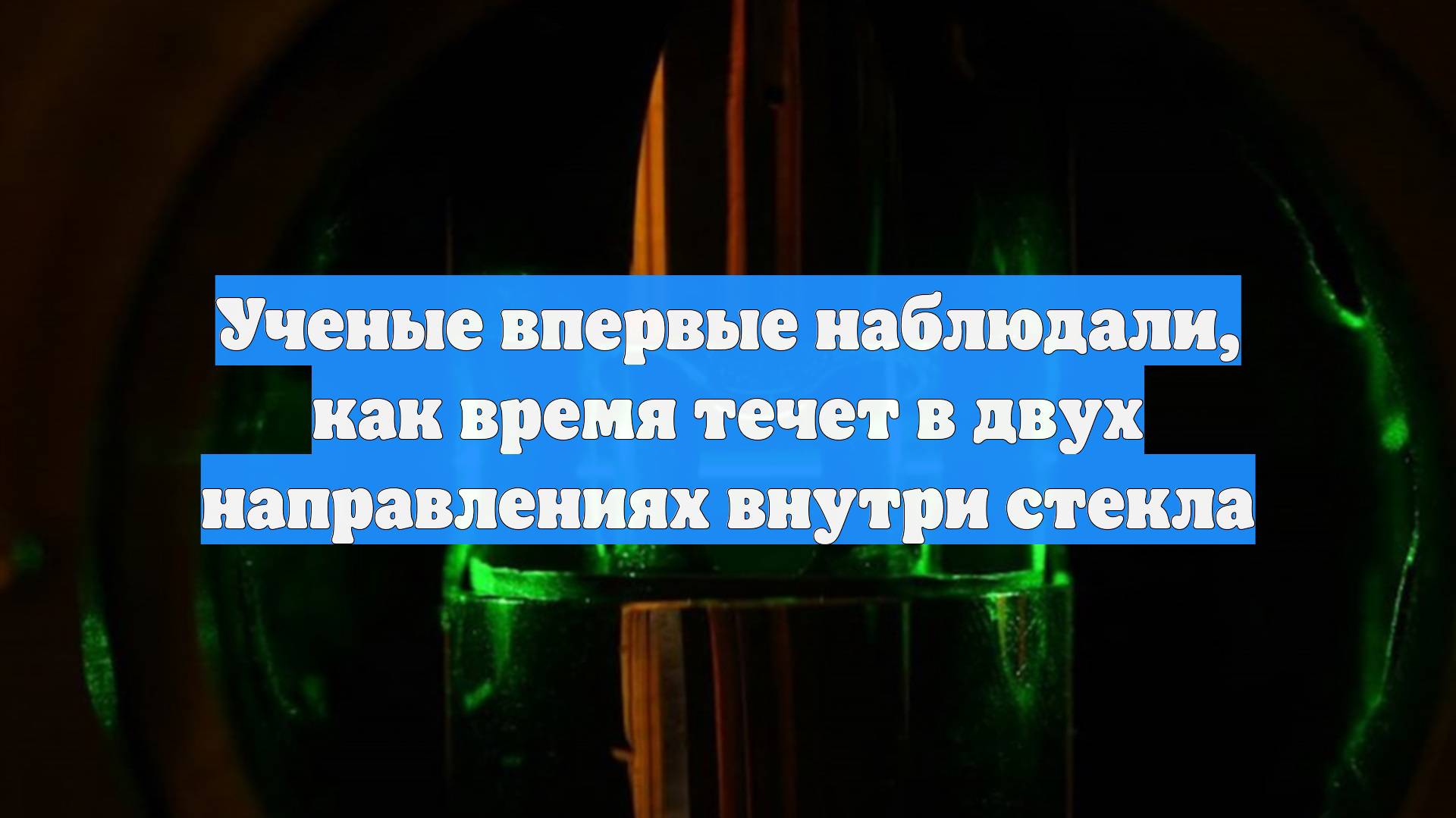 Ученые впервые наблюдали, как время течет в двух направлениях внутри стекла
