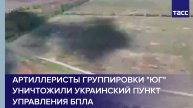 Артиллеристы Южной группировки уничтожили украинский пункт управления БПЛА