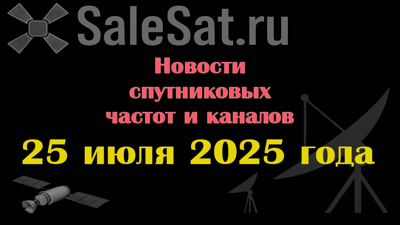 Новости спутниковых каналов и частот(транспондеров) от 25.07.25