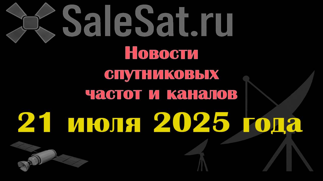 Новости спутниковых каналов и частот(транспондеров) от 21.07.25