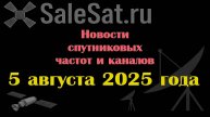 Новости спутниковых каналов и частот(транспондеров) от 05.08.25