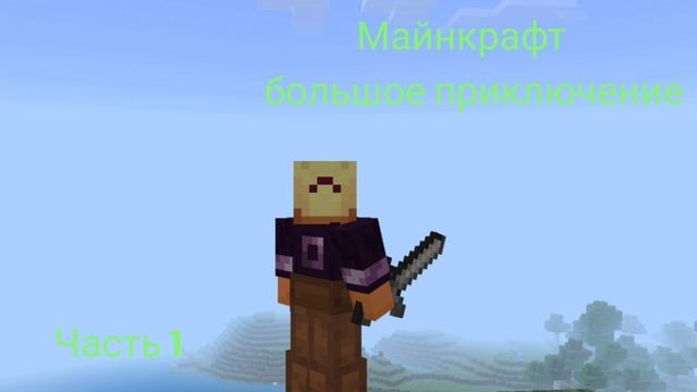 Большое приключение майнкрафт.
часть 1