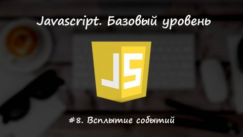 Базовый javascript. Урок 8. Всплытие событий
