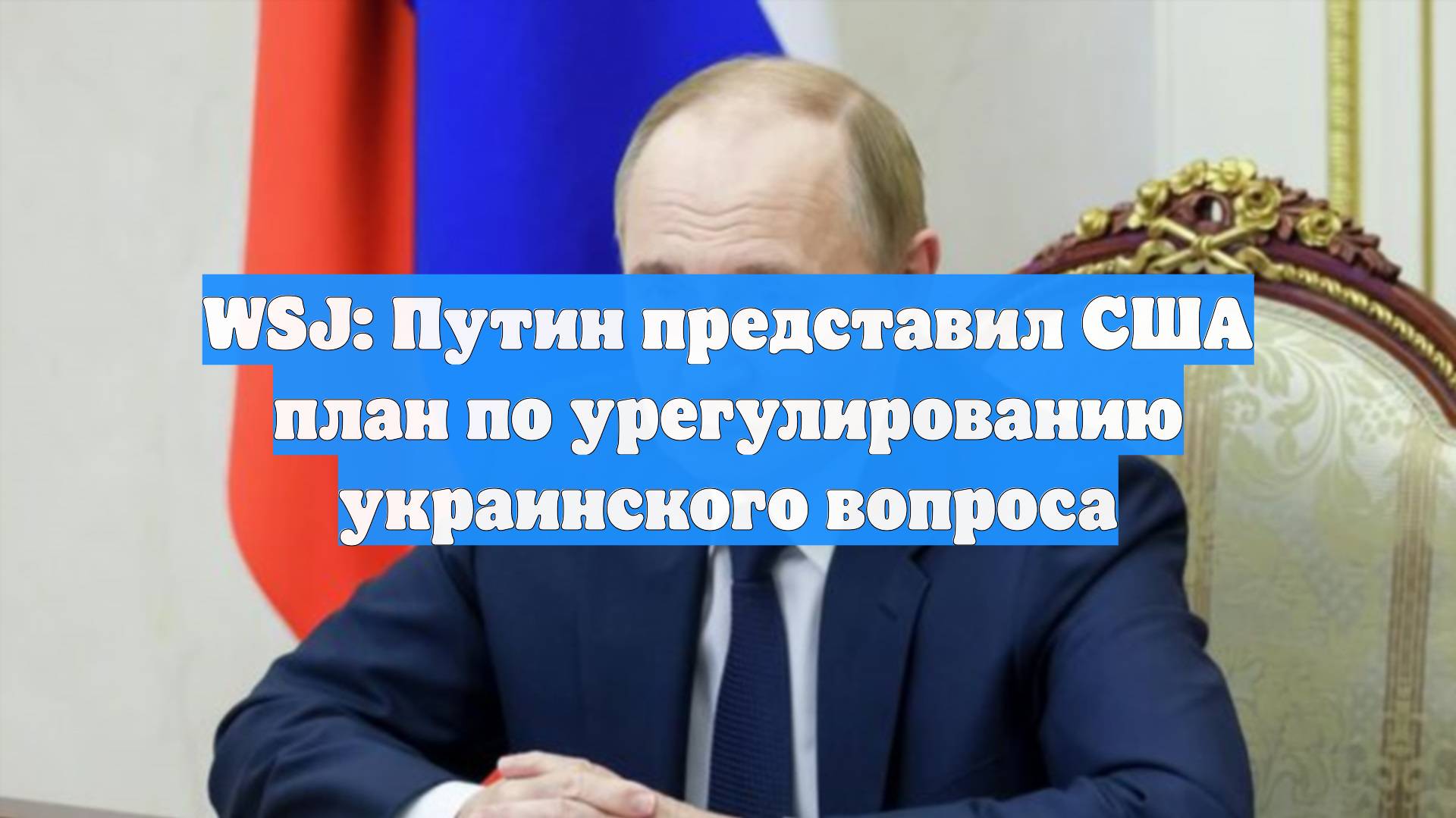 WSJ: Путин представил США план по урегулированию украинского вопроса