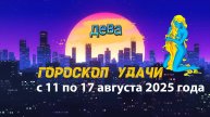 Гороскоп удачи на неделю с 11 по 17 августа 2025 года. Дева.