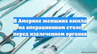 В Америке женщина ожила на операционном столе перед извлечением органов