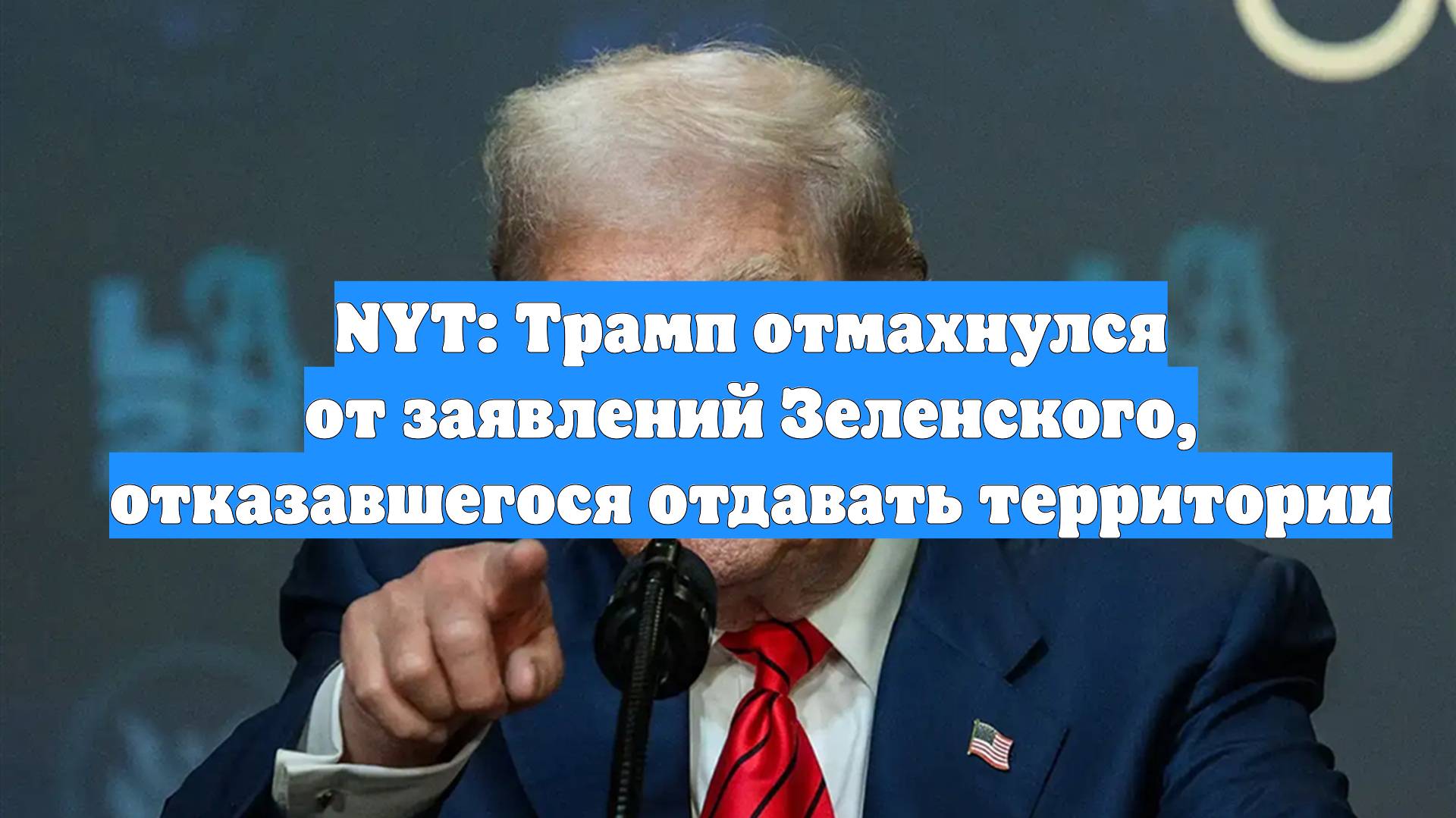 NYT: Трамп отмахнулся от заявлений Зеленского, отказавшегося отдавать территории