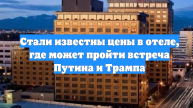 Стали известны цены в отеле, где может пройти встреча Путина и Трампа