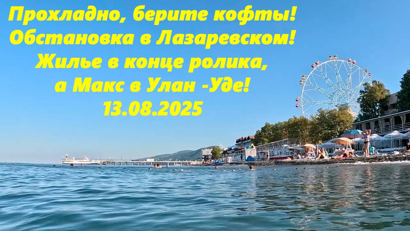 Прохладно, берите кофты! Обстановка в Лазаревском! Жилье в конце ролика ,а Макс в Улан -Удэ! 13.08.