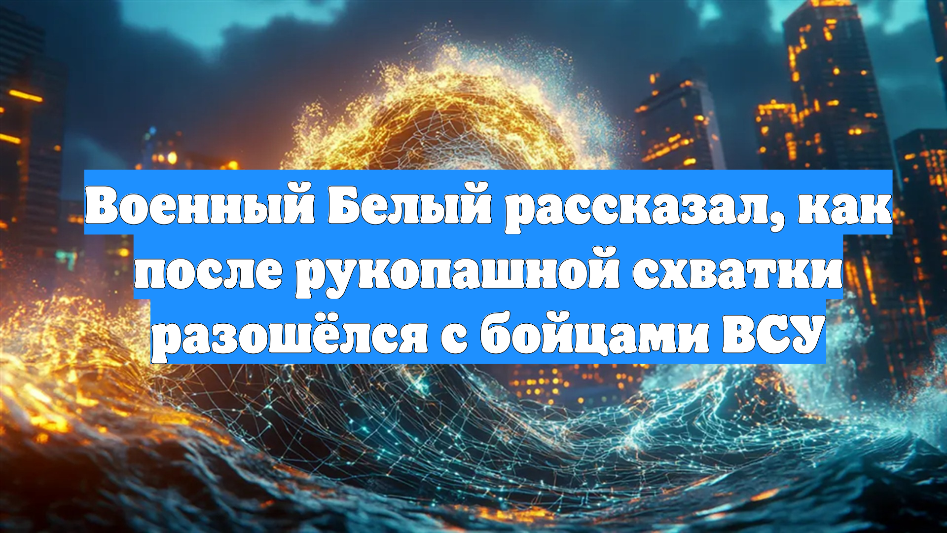 Военный Белый рассказал, как после рукопашной схватки разошёлся с бойцами ВСУ