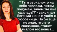 Ты в зеркало-то на себя погляди, потом подумай, зачем ты мне сдалась!- сказал Евгений жене и ушёл