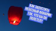 Как запустить небесный фонарик так, что бы он полетел? Непростая задача ☺️ Инструкция и наш пример