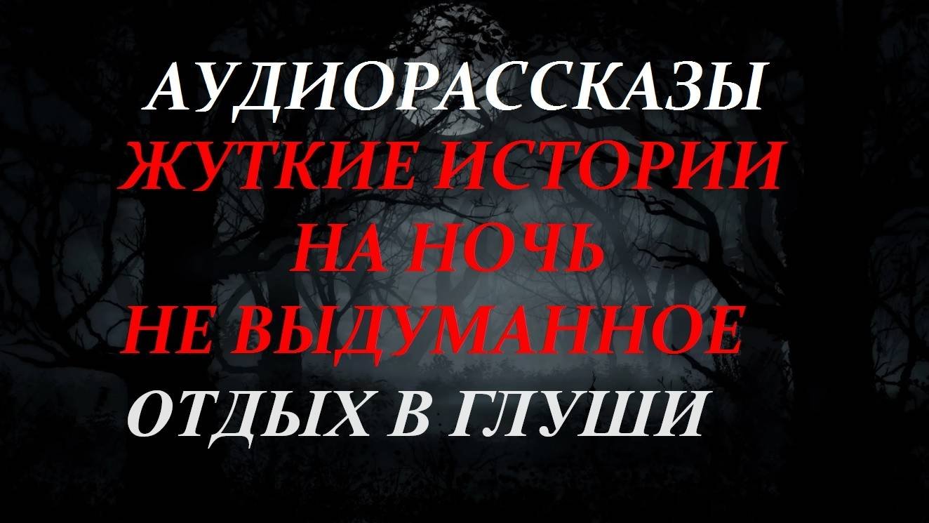 СТРАШНЫЕ РАССКАЗЫ НА НОЧЬ-ОТДЫХ В ЛЕСУ