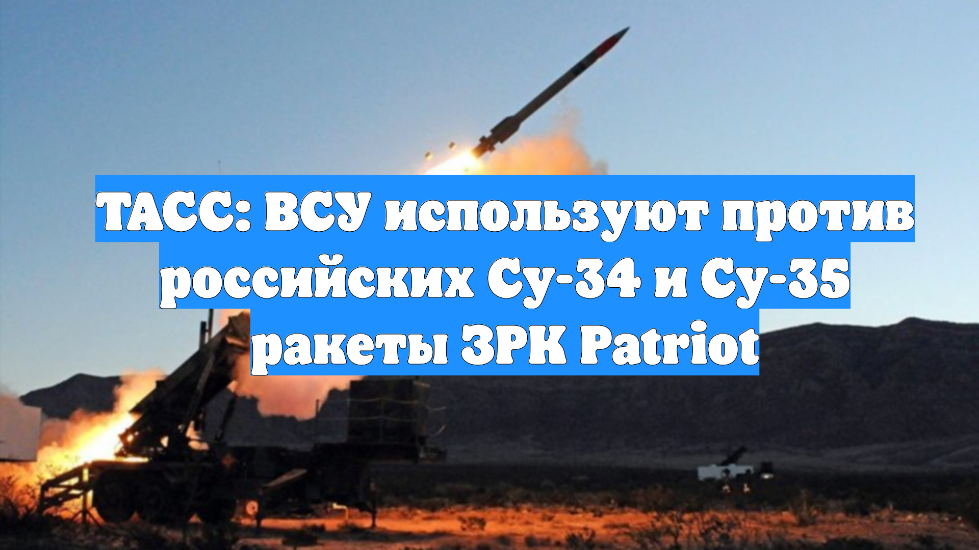 ТАСС: ВСУ используют против российских Су-34 и Су-35 ракеты ЗРК Patriot