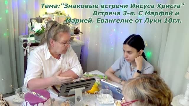 Встреча 3-я. С Марфой и Марией. Знаковые встречи Иисуса Христа с библейскими женщинами