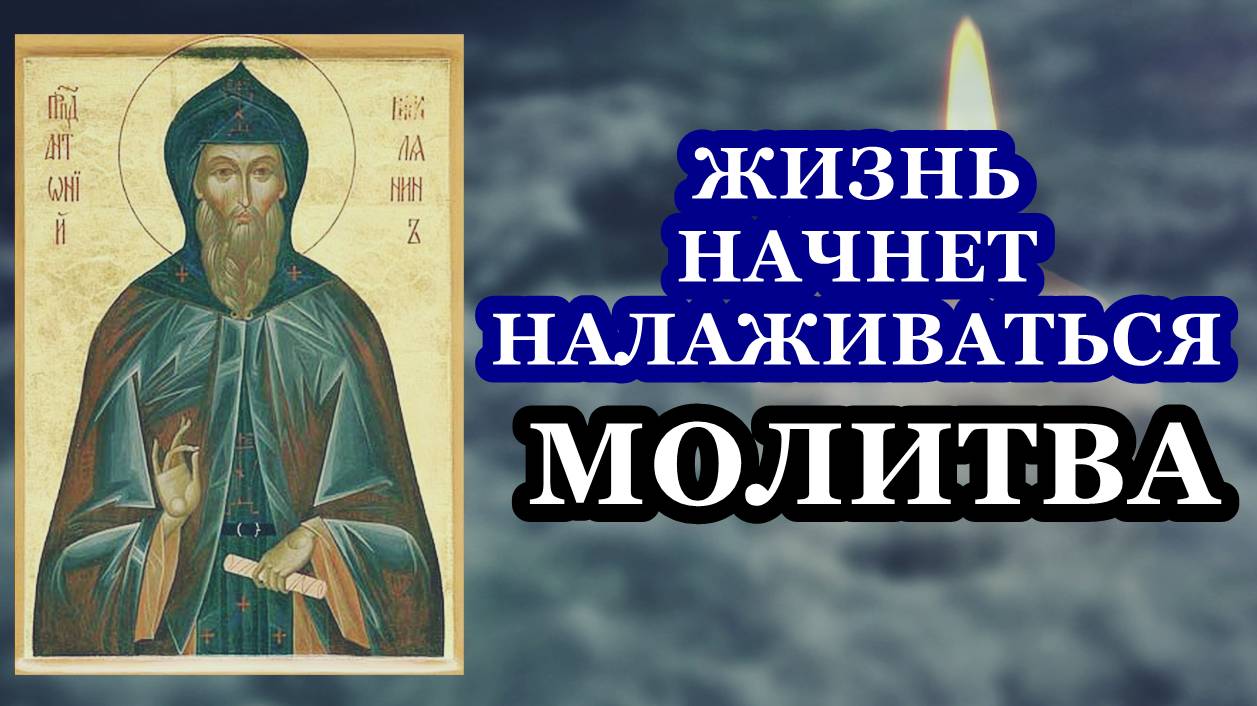 Жизнь начнет налаживаться! Молитва преподобному Антонию Римлянину
