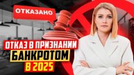 Кто получит отказ в признании банкротом в 2025 году? Ответит юрист!