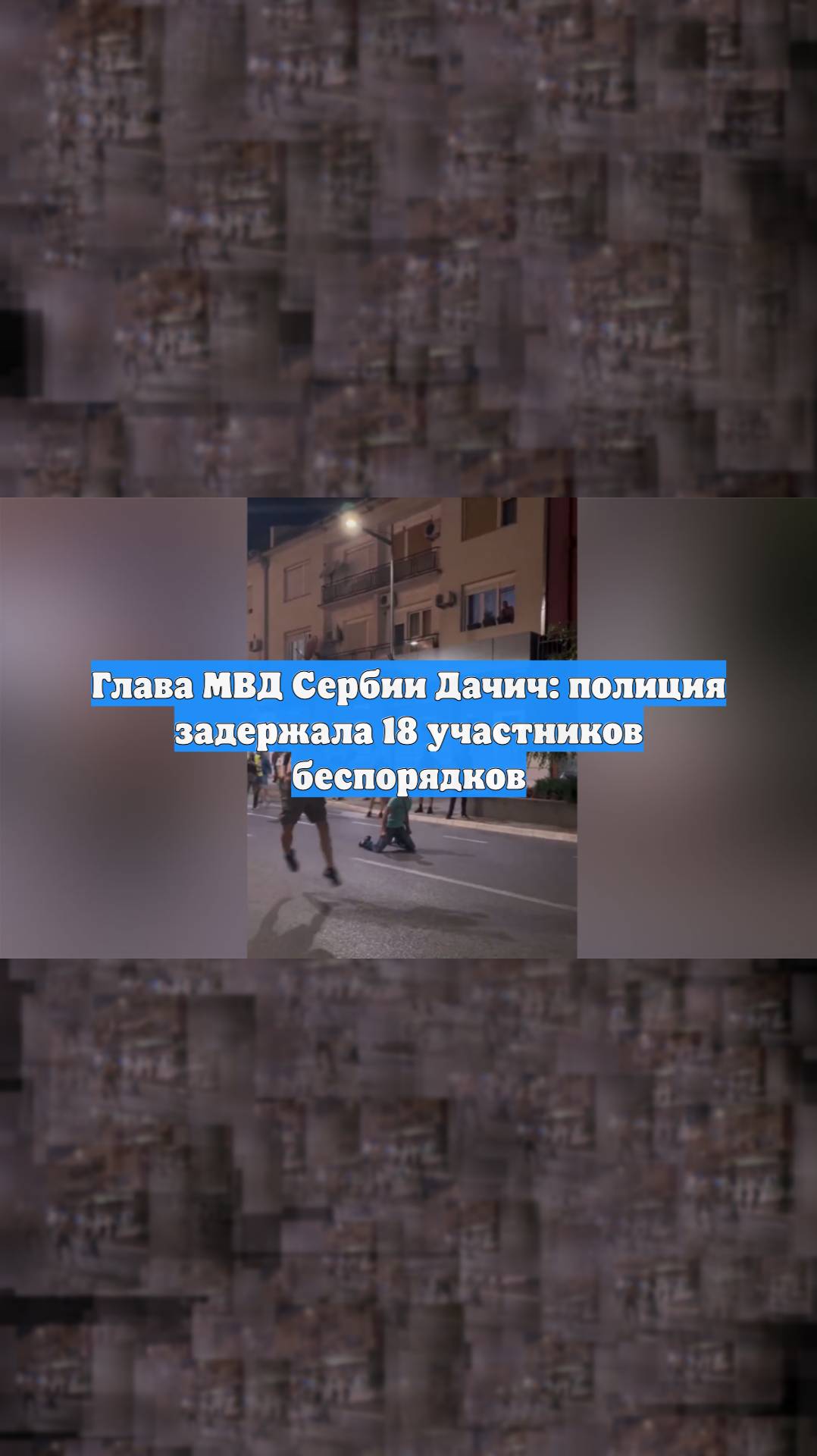 Глава МВД Сербии Дачич: полиция задержала 18 участников беспорядков