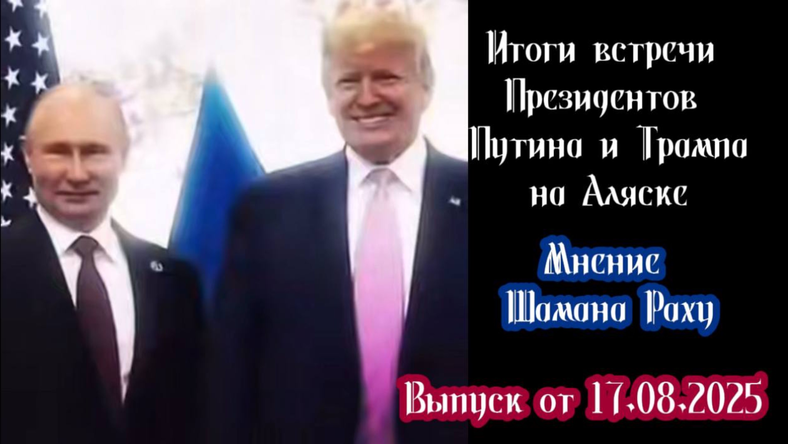ИТОГИ ВСТРЕЧИ НА АЛЯСКЕ ПРЕЗИДЕНТОВ ПУТИНА И ТРАМПА. Аналитический обзор от Шамана Раху 17.08.2025