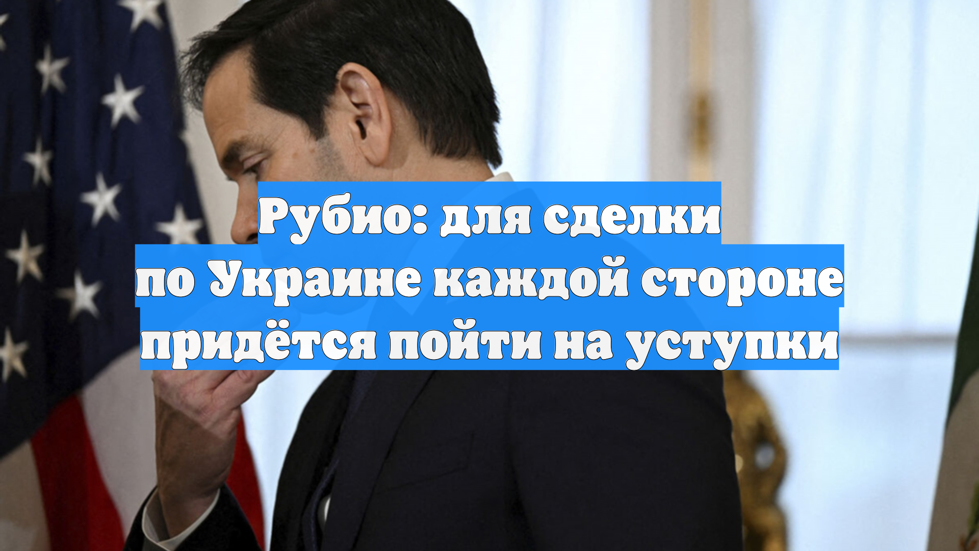 Рубио: для сделки по Украине каждой стороне придётся пойти на уступки