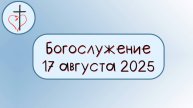 Богослужение 17 августа 2025