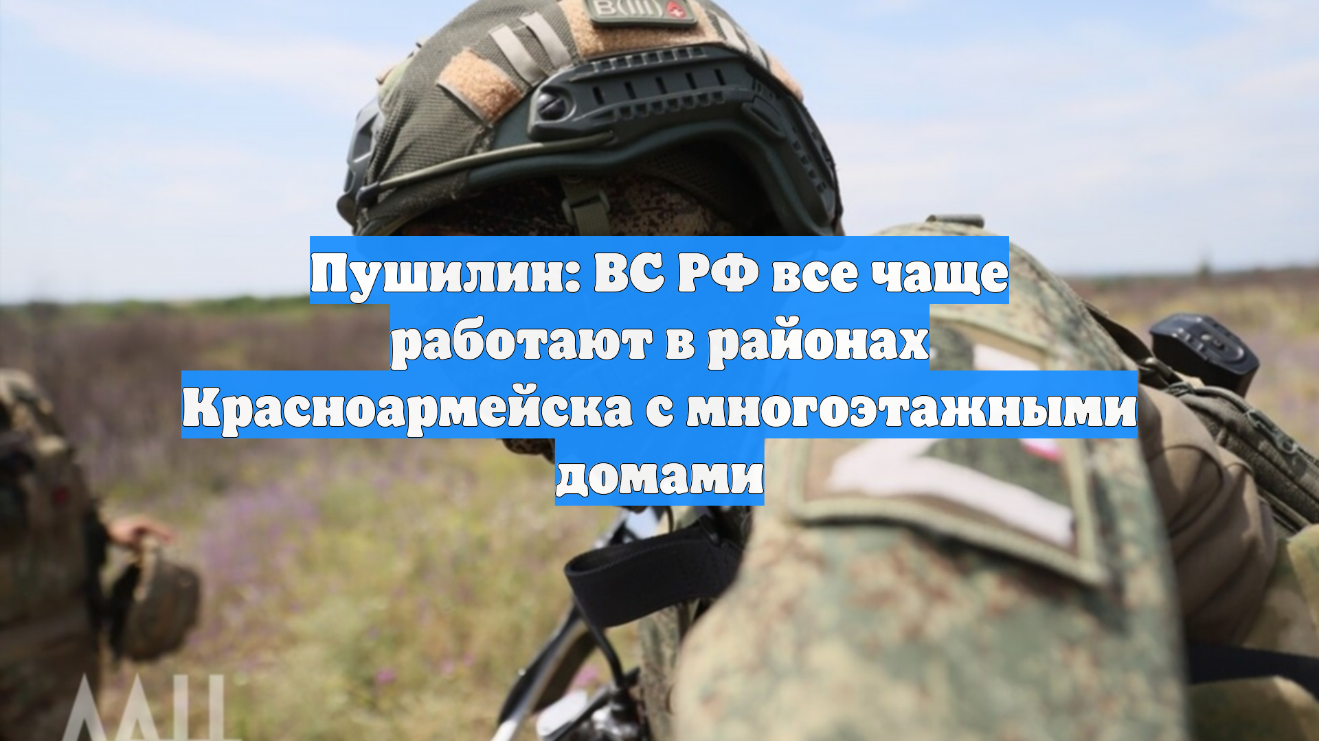 Пушилин: ВС РФ все чаще работают в районах Красноармейска с многоэтажными домами