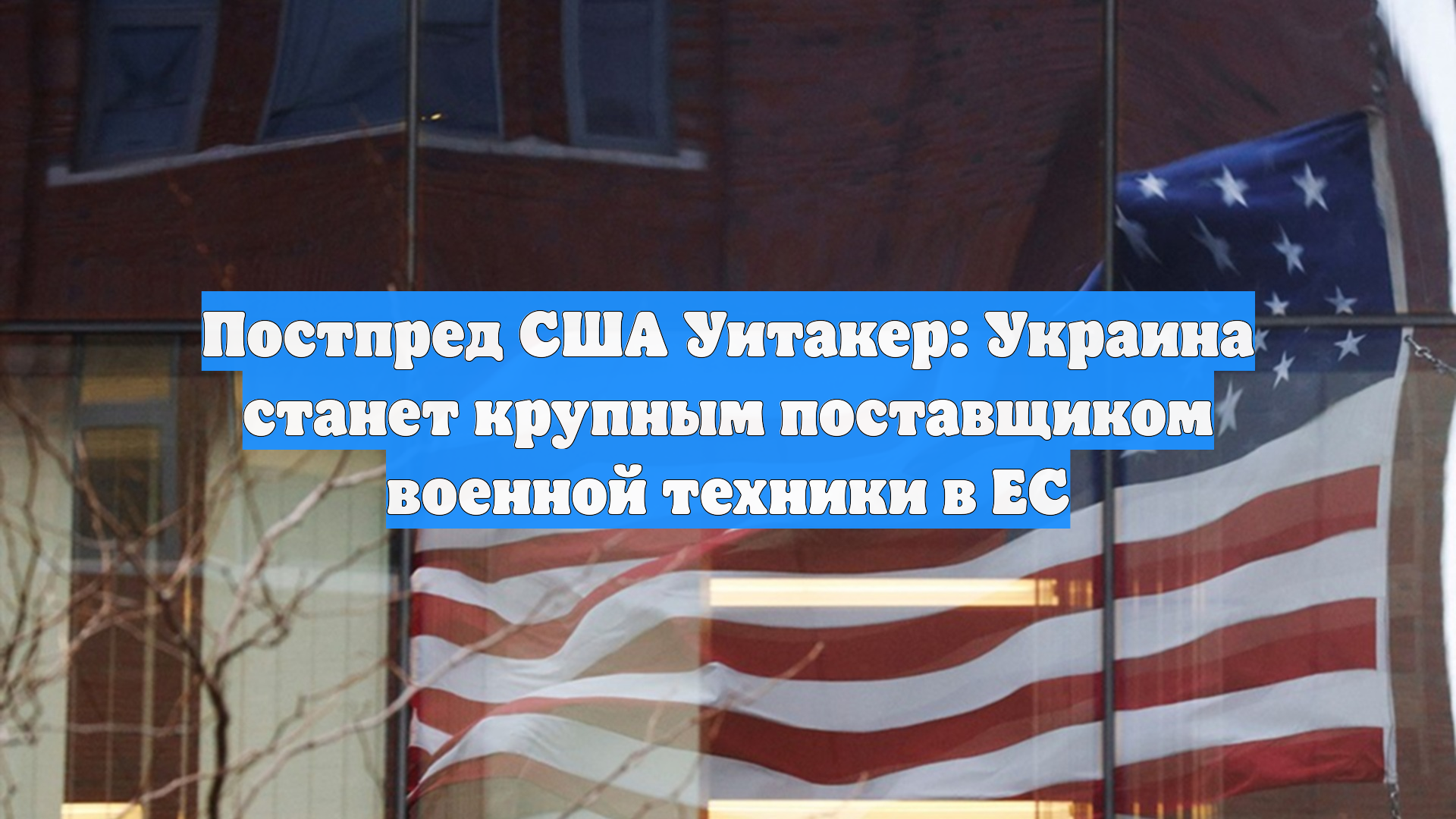 Постпред США Уитакер: Украина станет крупным поставщиком военной техники в ЕС