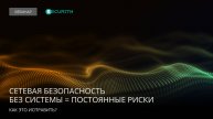 Сетевая безопасность без системы = постоянные риски