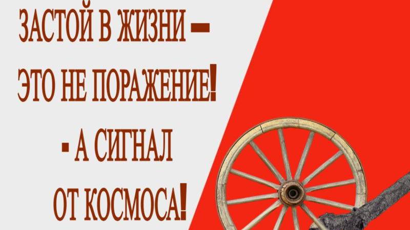 ЗАСТОЙ В ЖИЗНИ-ЭТО НЕ ПАЛКИ В КОЛЁСА, А ПРОВЕРКА НА ПРОЧНОСТЬ!