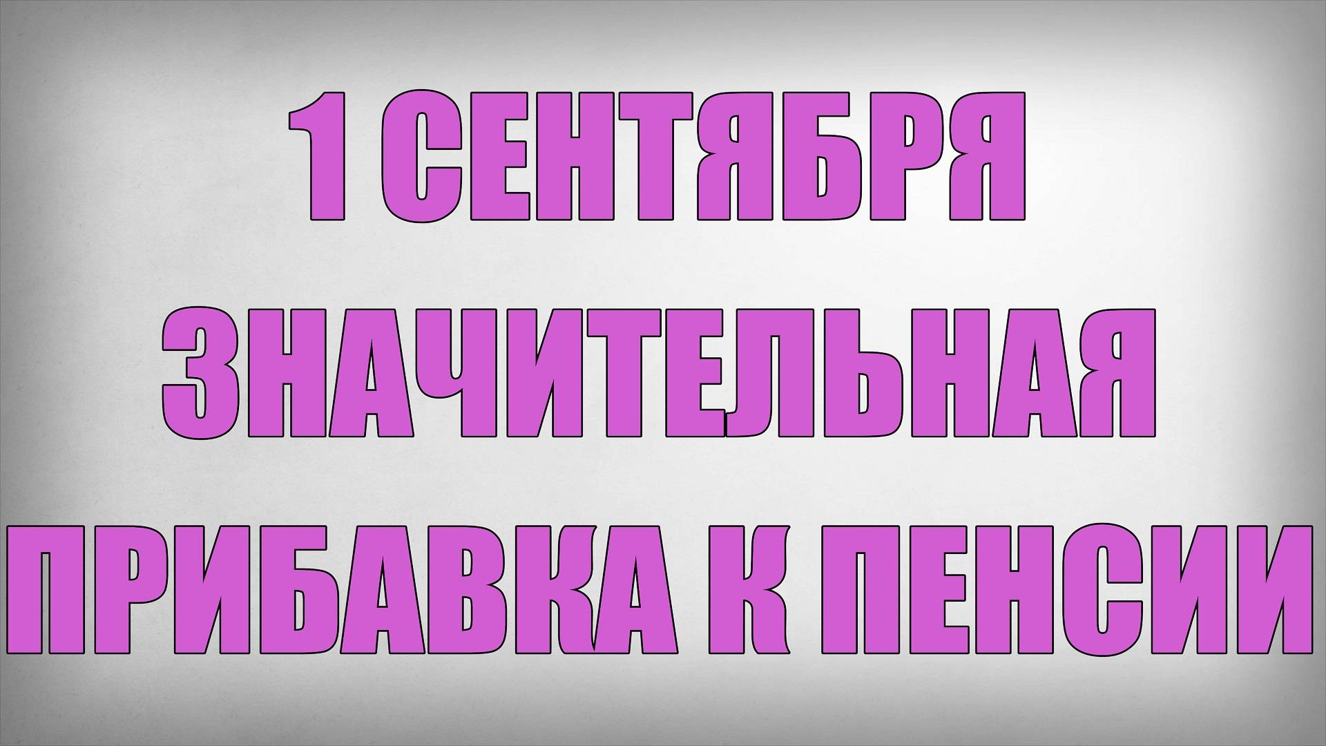 1 Сентября Значительная Прибавка к Пенсии